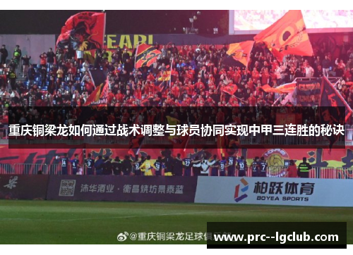 重庆铜梁龙如何通过战术调整与球员协同实现中甲三连胜的秘诀 重庆铜梁龙如何通过战术调整与球员协同实现中甲三连胜的秘诀
