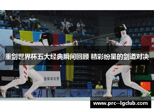 重剑世界杯五大经典瞬间回顾 精彩纷呈的剑道对决 重剑世界杯五大经典瞬间回顾 精彩纷呈的剑道对决