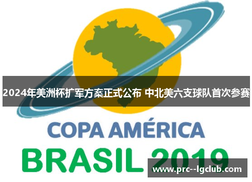 2024年美洲杯扩军方案正式公布 中北美六支球队首次参赛